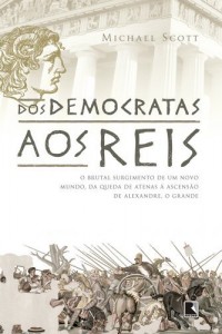 Baixar Dos Democratas aos Reis: O brutal surgimento de um novo mundo, da queda de Atenas &agrave; ascens&atilde;o de Alexandre, o grande pdf, epub, eBook