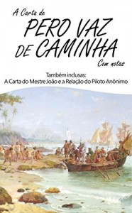 Baixar A Carta de Pero Vaz de Caminha (Com notas): Também inclusas: A Carta do Mestre João e a Relação do Piloto Anônimo pdf, epub, eBook