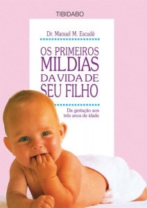 Baixar OS PRIMEIROS MIL DIAS DA VIDA DE SEU FILHO. Da gesta&ccedil;&atilde;o at&eacute; tr&ecirc;s anos de idade pdf, epub, eBook
