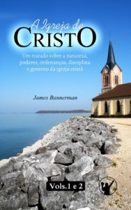 Baixar A Igreja de Cristo: Um Tratado sobre a Natureza, Poderes, Ordenan&ccedil;as, Disciplina e Governo da Igreja Crist&atilde; (VOLUMES… pdf, epub, eBook