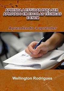 Baixar APRENDA A ESTUDAR PARA SER APROVADO EM ESCOLAS TÉCNICAS E ENEM: Aprendendo a Aprender pdf, epub, eBook