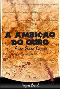 Baixar A Ambi&ccedil;&atilde;o do Ouro – Aura Sacra Fames: A Ambi&ccedil;&atilde;o do Ouro – Aura Sacra Fames pdf, epub, eBook
