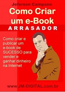 Baixar Como Criar um E-Book Arrasador: Como Criar e Publicar um E-Book de Sucesso para Vender na Internet pdf, epub, eBook