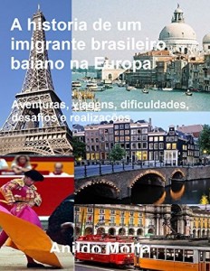 Baixar A historia de um imigrante brasileiro, baiano na Europa: Aventuras, viagens, dificuldades, desafios e realizações pdf, epub, eBook