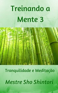 Baixar Treinando a Mente 3: Tranquilidade e Medita&ccedil;&atilde;o (Medita&ccedil;&atilde;o Mestre Sho Shintori) pdf, epub, eBook