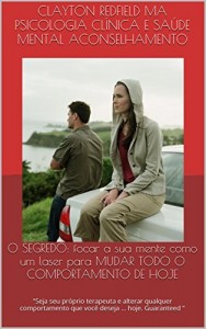 Baixar O SEGREDO: focar a sua mente como um laser para MUDAR TODO O COMPORTAMENTO DE HOJE: "Seja seu pr&oacute;prio terapeuta… pdf, epub, eBook