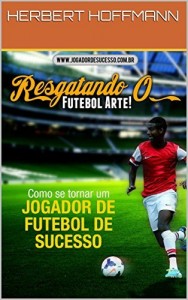 Baixar Como se Tornar um Jogador de Futebol de Sucesso: Resgatando o Futebol Arte pdf, epub, eBook