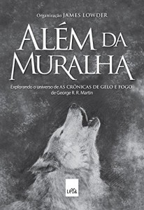 Baixar Além da muralha: explorando o universo de As crônicas de gelo e fogo, de George R. R. Martin pdf, epub, eBook