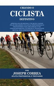 Baixar Criando o Ciclista Definitivo: Aprenda os Segredos e Truques Usados pelos Melhores Ciclistas Profissionais e Treinadores… pdf, epub, eBook