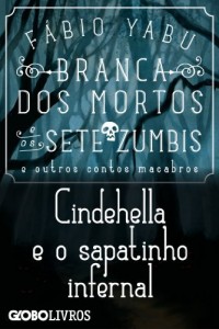 Baixar Branca dos mortos e os sete zumbis e outros contos macabros – Cindehella e o sapatinho infernal pdf, epub, eBook