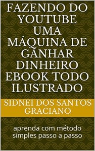 Baixar FAZENDO DO YOUTUBE UMA M&Aacute;QUINA DE GANHAR DINHEIRO EBOOK TODO ILUSTRADO: aprenda com m&eacute;todo simples passo a passo pdf, epub, eBook