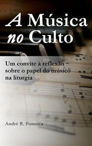 Baixar A M&uacute;sica no Culto: Um convite &agrave; reflex&atilde;o sobre o papel do m&uacute;sico na liturgia pdf, epub, eBook