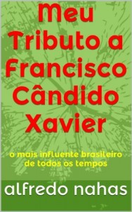 Baixar Meu Tributo a Francisco C&acirc;ndido Xavier: o mais influente brasileiro de todos os tempos pdf, epub, eBook