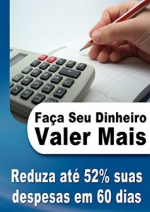Baixar Faça Seu Dinheiro Valer Mais: Reduza em até 52% suas despesas em 60 dias sem perder sua qualidade de vida. pdf, epub, eBook