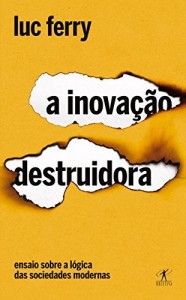 Baixar A inovação destruidora: Ensaio sobre a lógica das sociedades modernas pdf, epub, eBook