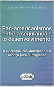Baixar Pan-americanismos entre a seguran&ccedil;a e o desenvolvimento: a Opera&ccedil;&atilde;o Pan-Americana e a Alian&ccedil;a para o Progresso pdf, epub, eBook
