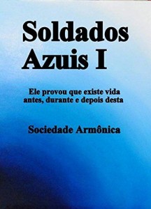 Baixar Soldados Azuis I: Ele provou que existe vida  antes, durante e depois desta. pdf, epub, eBook