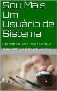Baixar Sou Mais Um Usuário de Sistema: Uma Reflexão Sobre Casos e Exemplos pdf, epub, eBook