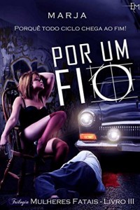 Baixar Por um Fio: Porquê todo ciclo chega ao fim! (Trilogia Mulheres Fatais Livro 3) pdf, epub, eBook