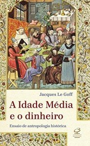 Baixar A Idade Média e o dinheiro: Ensaio de uma antropologia histórica pdf, epub, eBook