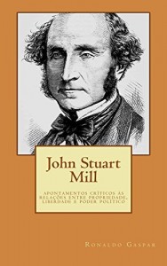 Baixar John Stuart Mill: Apontamentos cr&iacute;ticos &agrave;s rela&ccedil;&otilde;es entre propriedade, liberdade e poder pol&iacute;tico pdf, epub, eBook