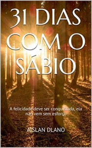 Baixar 31 DIAS COM O SÁBIO: A felicidade deve ser conquistada, ela não vem sem esforço pdf, epub, eBook