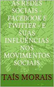 Baixar As redes Sociais – Facebook e Twitter – e suas influências nos movimentos sociais pdf, epub, eBook