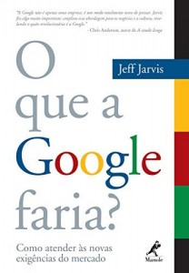 Baixar O que a Google Faria? Como Atender &agrave;s Novas Exig&ecirc;ncias do Mercado pdf, epub, eBook