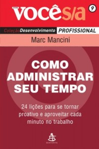 Baixar Como administrar seu tempo: 24 lições para se tornar proativo e aproveitar cada minuto no trabalho (Você S/A Livro 9) pdf, epub, eBook