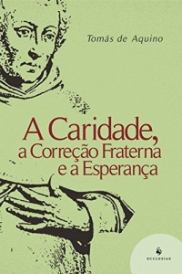 Baixar A Caridade, a Correção Fraterna e a Esperança pdf, epub, eBook