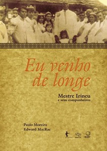 Baixar Eu venho de longe: mestre Irineu e seus companheiros pdf, epub, eBook