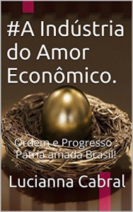 Baixar #A Ind&uacute;stria do Amor Econ&ocirc;mico.: Ordem e Progresso : P&aacute;tria amada Brasil! pdf, epub, eBook