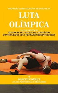 Baixar Tornando-se mentalmente resistente na Luta Ol&iacute;mpica usando Medita&ccedil;&atilde;o: Alcan&ccedil;ar seu potencial atrav&eacute;s do controle… pdf, epub, eBook