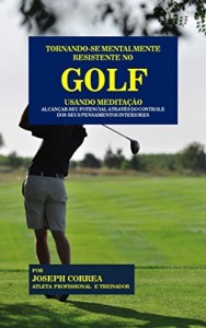 Baixar Tornando-se mentalmente resistente no Golf usando Medita&ccedil;&atilde;o: Alcan&ccedil;ar seu potencial atrav&eacute;s do controle dos seus… pdf, epub, eBook