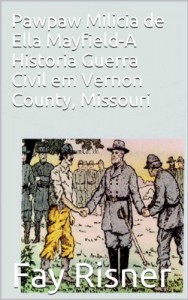 Baixar Pawpaw Milicia de Ella Mayfield-A Historia Guerra Civil em Vernon County, Missouri pdf, epub, eBook