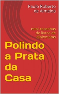 Baixar Polindo a Prata da Casa: mini-resenhas de livros de diplomatas pdf, epub, eBook