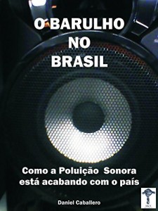 Baixar O Barulho no Brasil: Como a Polui&ccedil;&atilde;o Sonora est&aacute; acabando com o pa&iacute;s pdf, epub, eBook