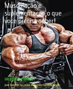 Baixar Musculação e suplementação o que voce precisa saber!: Musculação, alimentação e suplementos pdf, epub, eBook
