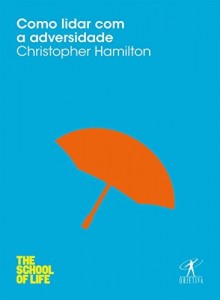 Baixar Como lidar com a adversidade (THE SCHOOL OF LIFE) pdf, epub, eBook
