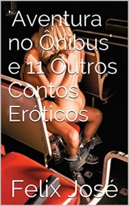 Baixar “Aventura no &Ocirc;nibus” e 11 Outros Contos Er&oacute;ticos (Er&oacute;tica Series Livro 2) pdf, epub, eBook