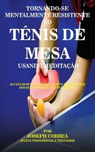 Baixar Tornando-se mentalmente resistente no T&ecirc;nis de Mesa usando Medita&ccedil;&atilde;o: Alcan&ccedil;ar seu potencial atrav&eacute;s do controle… pdf, epub, eBook