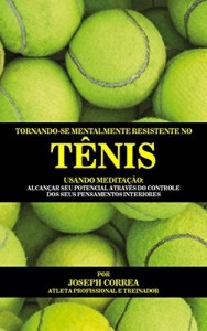 Baixar Tornando-se mentalmente resistente no T&ecirc;nis usando Medita&ccedil;&atilde;o: Alcan&ccedil;ar seu potencial atrav&eacute;s do controle dos seus… pdf, epub, eBook