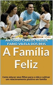 Baixar A Família Feliz: Como educar seus filhos para a vida e cultivar um relacionamento positivo em família (Educando o adolescente para a vida Livro 1) pdf, epub, eBook