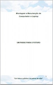 Baixar UM PASSO PARA O FUTURO: Montagem e Manuten&ccedil;&atilde;o de Computador e Laptop pdf, epub, eBook