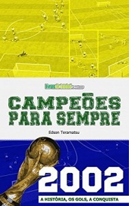 Baixar Campe&otilde;es para Sempre – 2002: A Hist&oacute;ria, os Gols, a Conquista pdf, epub, eBook