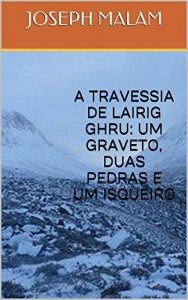 Baixar A TRAVESSIA DE LAIRIG GHRU: UM GRAVETO, DUAS PEDRAS E UM ISQUEIRO pdf, epub, eBook