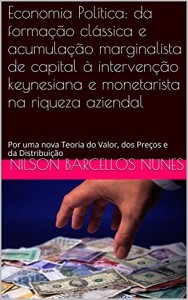 Baixar Economia Política: da formação clássica e acumulação marginalista de capital à intervenção keynesiana e monetarista na riqueza aziendal: Por uma nova Teoria do Valor, dos Preços e da Distribuição pdf, epub, eBook