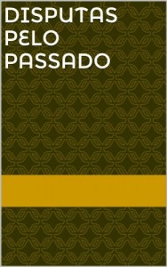 Baixar Disputas pelo Passado: Hist&oacute;ria e historiadores no Imp&eacute;rio do Brasil (Cole&ccedil;&atilde;o Estudos em Hist&oacute;ria da Historiografia… pdf, epub, eBook