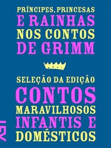 Baixar Príncipes, princesas e rainhas nos contos de Grimm: Seleção da edição Contos maravilhosos infantis e domésticos 1812-1815 [E-book] pdf, epub, eBook