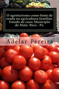 Baixar O agroturismo como fonte de renda na agricultura familiar: Estudo de caso: Minicípio de Mato Rico-Pr. pdf, epub, eBook